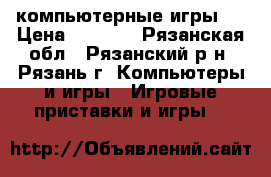 компьютерные игры 5 › Цена ­ 1 000 - Рязанская обл., Рязанский р-н, Рязань г. Компьютеры и игры » Игровые приставки и игры   